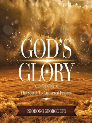 GOD'S GLORY: The Secret To Answered Prayer.