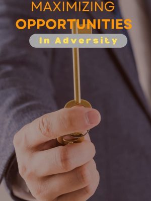 MAXIMIZING OPPORTUNITIES IN ADVERSITY