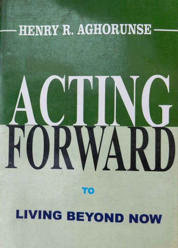 Acting Forward to Living Beyond Now