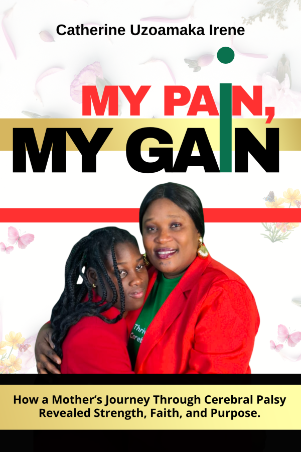 MY PAIN MY GAIN, A MOTHER’S JOURNEY THROUGH CEREBRAL PALSY