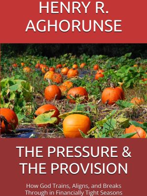 THE PRESSURE & THE PROVISION (How God Trains, Aligns, and Breaks Through in Financially Tight Seasons)